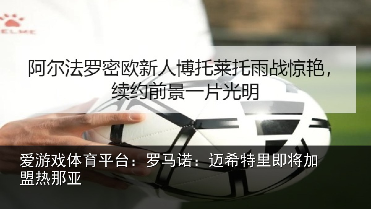 爱游戏体育平台：罗马诺：迈希特里即将加盟热那亚