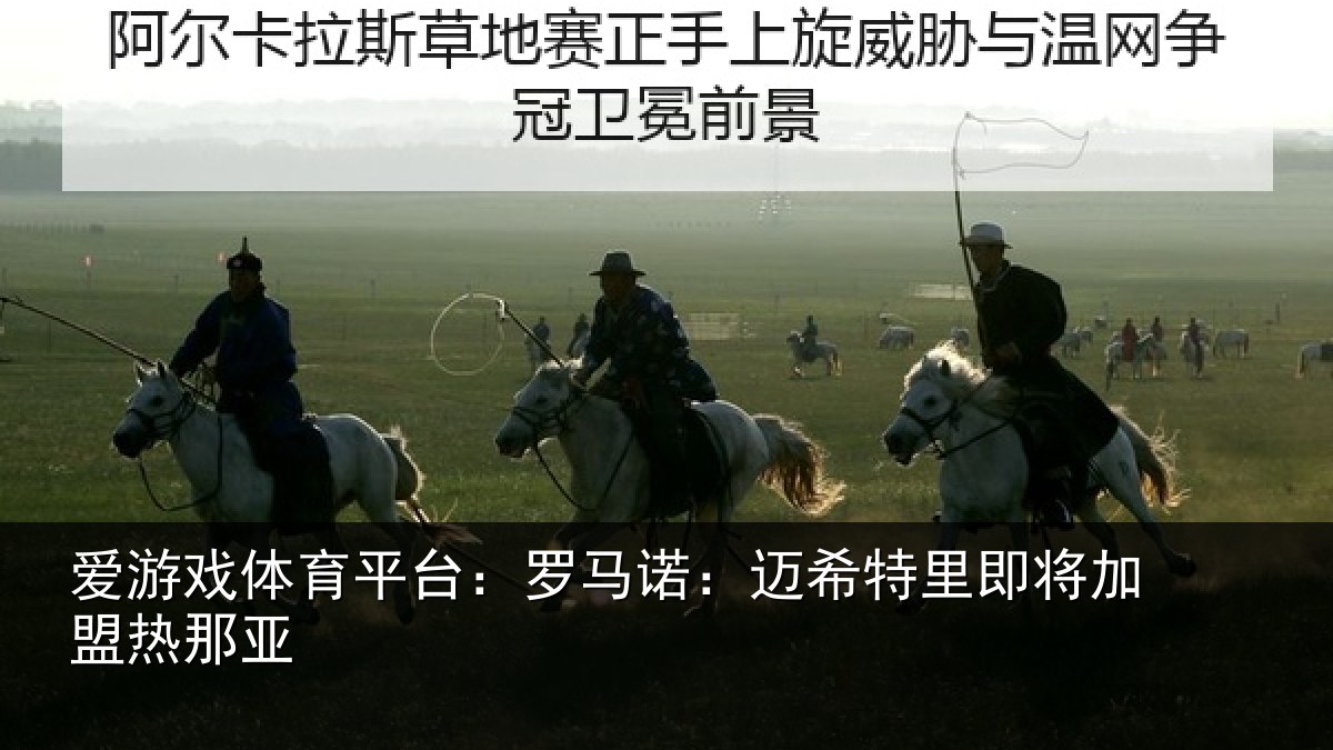 爱游戏体育平台：罗马诺：迈希特里即将加盟热那亚