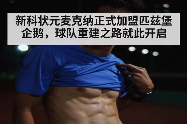 新科状元麦克纳正式加盟匹兹堡企鹅，球队重建之路就此开启